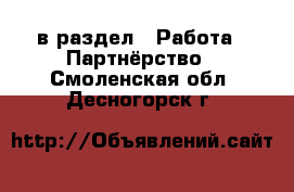  в раздел : Работа » Партнёрство . Смоленская обл.,Десногорск г.